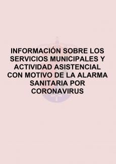 INFORMACIÓN SOBRE LOS SERVICIOS MUNICIPALES Y ACTIVIDAD ASISTENCIAL CON MOTIVO DE LA ALARMA SANITARIA POR CORONAVIRUS.